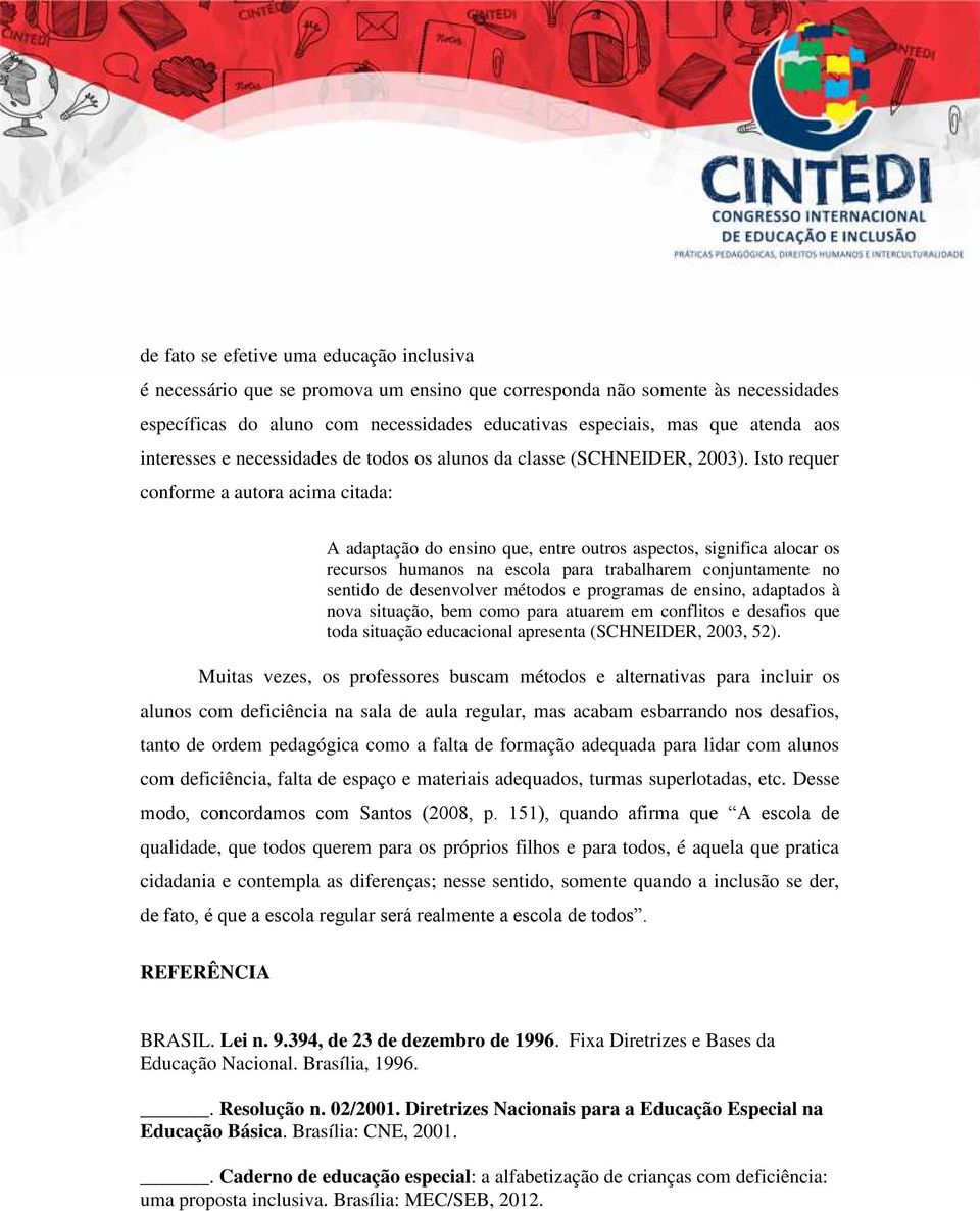 Isto requer conforme a autora acima citada: A adaptação do ensino que, entre outros aspectos, significa alocar os recursos humanos na escola para trabalharem conjuntamente no sentido de desenvolver