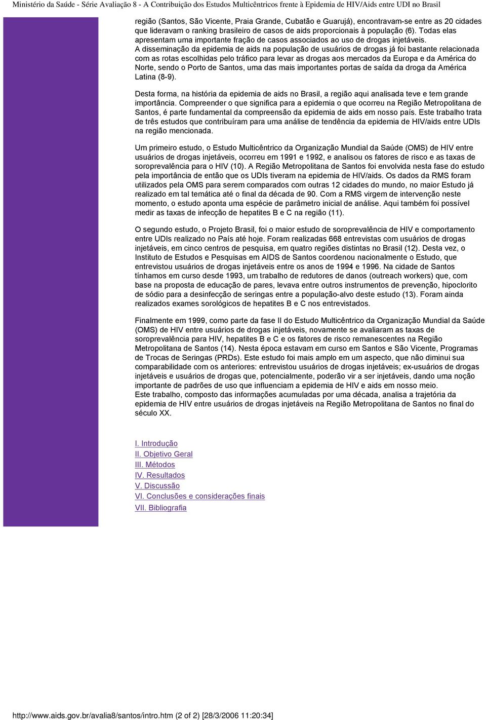 A disseminação da epidemia de aids na população de usuários de drogas já foi bastante relacionada com as rotas escolhidas pelo tráfico para levar as drogas aos mercados da Europa e da América do