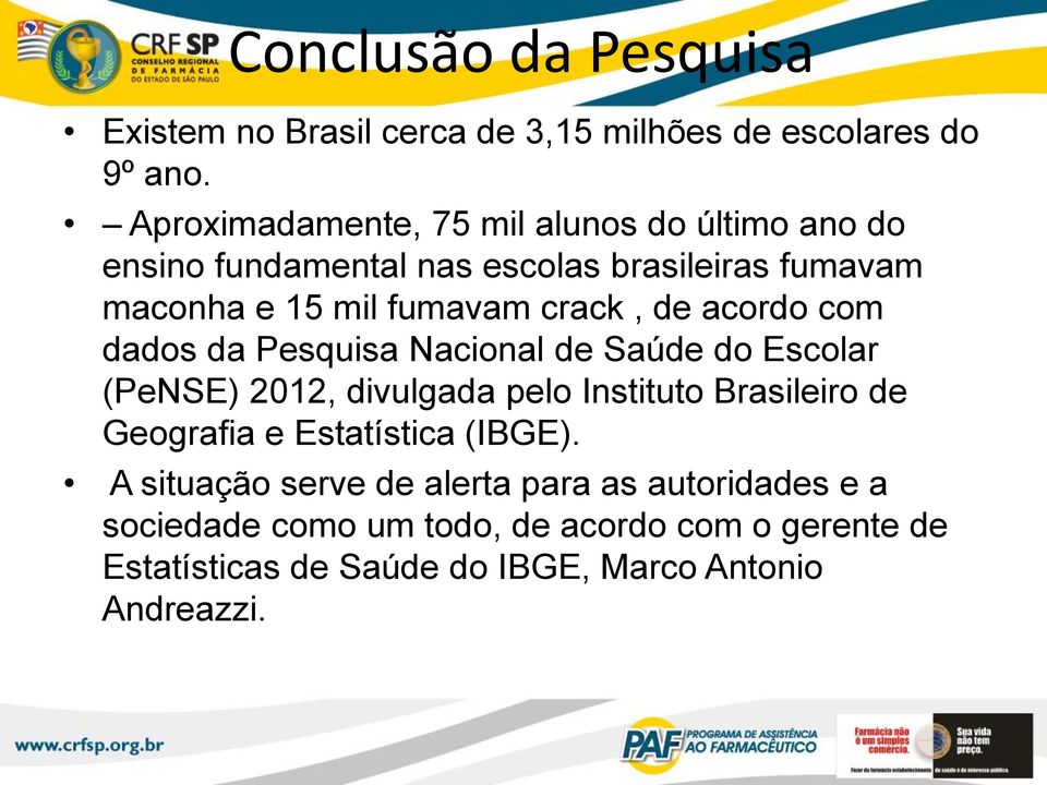 crack, de acordo com dados da Pesquisa Nacional de Saúde do Escolar (PeNSE) 2012, divulgada pelo Instituto Brasileiro de