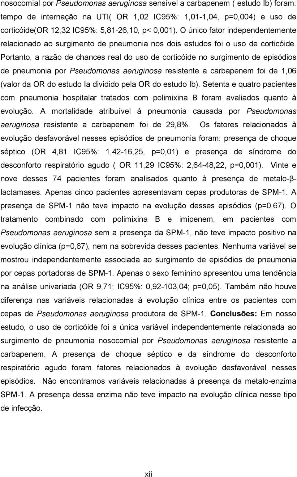 Portanto, a razão de chances real do uso de corticóide no surgimento de episódios de pneumonia por Pseudomonas aeruginosa resistente a carbapenem foi de 1,06 (valor da OR do estudo Ia dividido pela