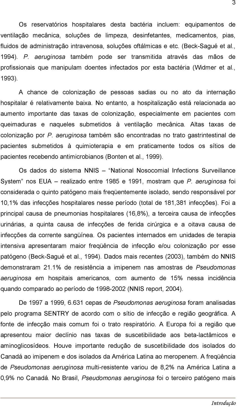 A chance de colonização de pessoas sadias ou no ato da internação hospitalar é relativamente baixa.