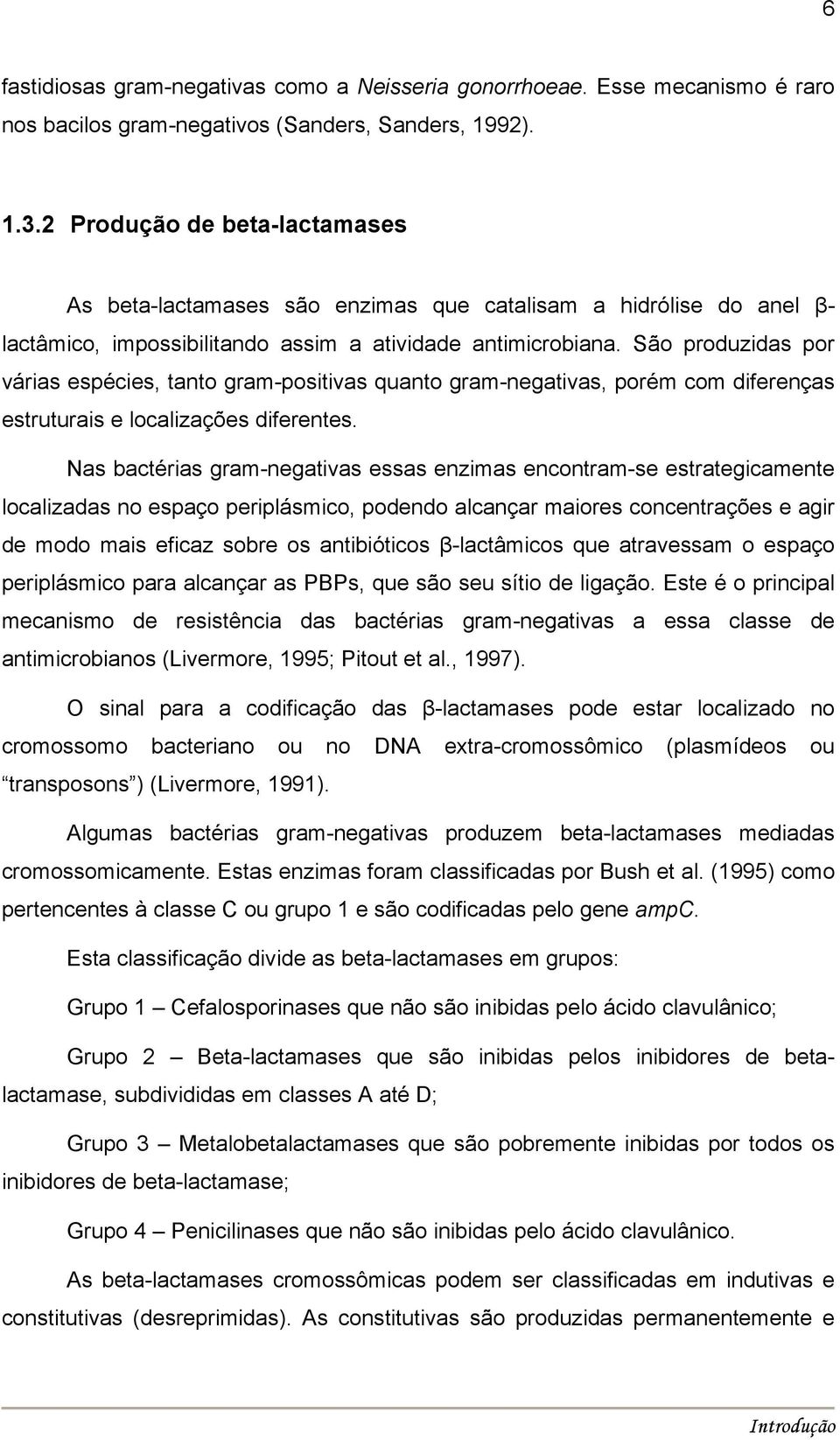 São produzidas por várias espécies, tanto gram-positivas quanto gram-negativas, porém com diferenças estruturais e localizações diferentes.