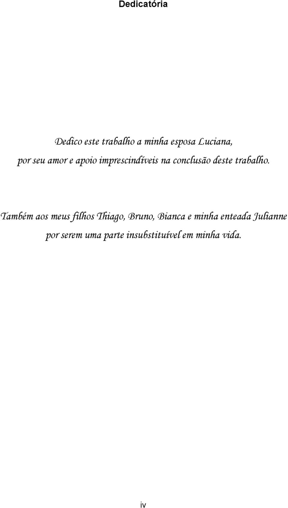 Também aos meus filhos Thiago, Bruno, Bianca e minha enteada