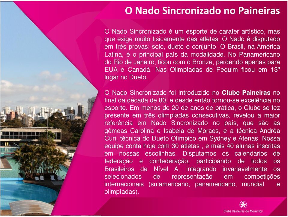 Nas Olimpíadas de Pequim ficou em 13º lugar no Dueto.! O Nado Sincronizado foi introduzido no Clube Paineiras no final da década de 80, e desde então tornou-se excelência no esporte.