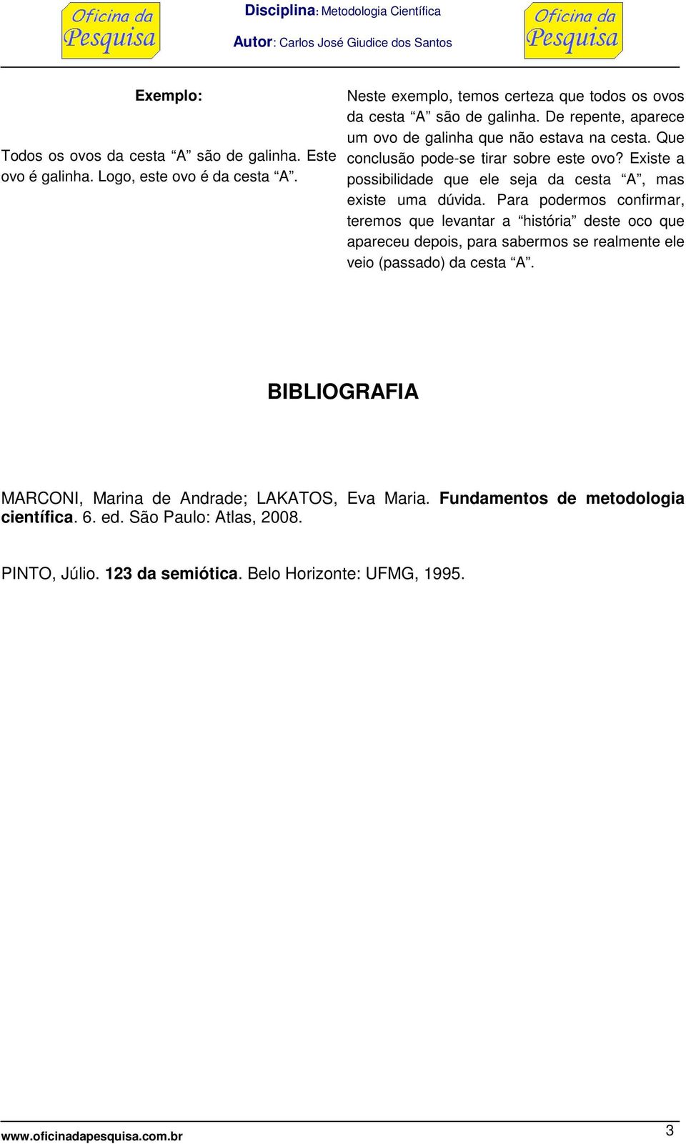 Para podermos confirmar, teremos que levantar a história deste oco que apareceu depois, para sabermos se realmente ele veio (passado) da cesta A.