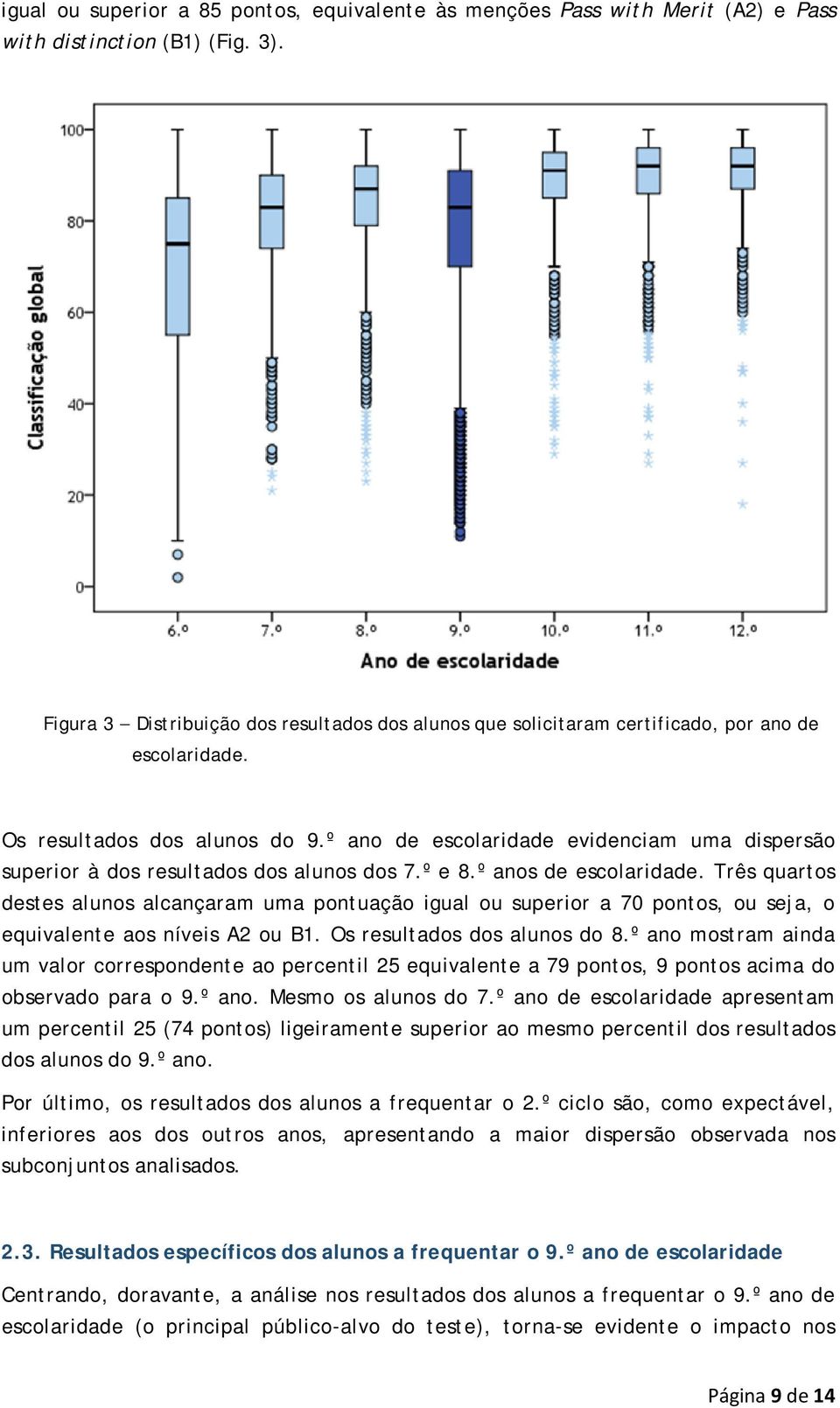 º ano de escolaridade evidenciam uma dispersão superior à dos resultados dos alunos dos 7.º e 8.º anos de escolaridade.