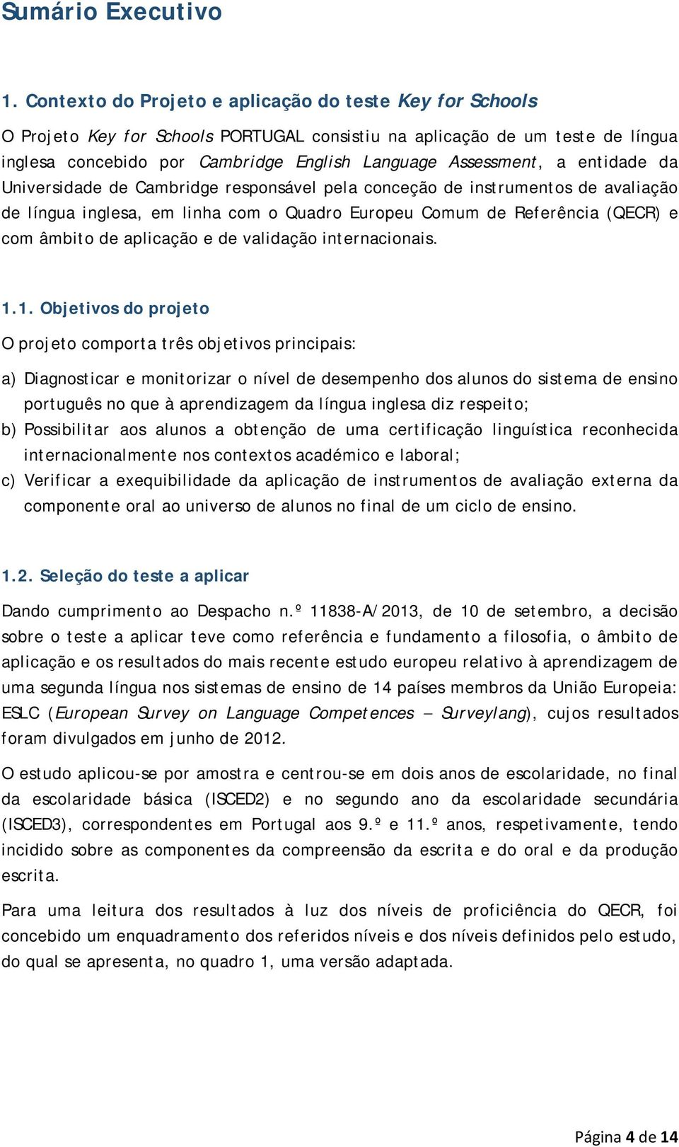 entidade da Universidade de Cambridge responsável pela conceção de instrumentos de avaliação de língua inglesa, em linha com o Quadro Europeu Comum de Referência (QECR) e com âmbito de aplicação e de