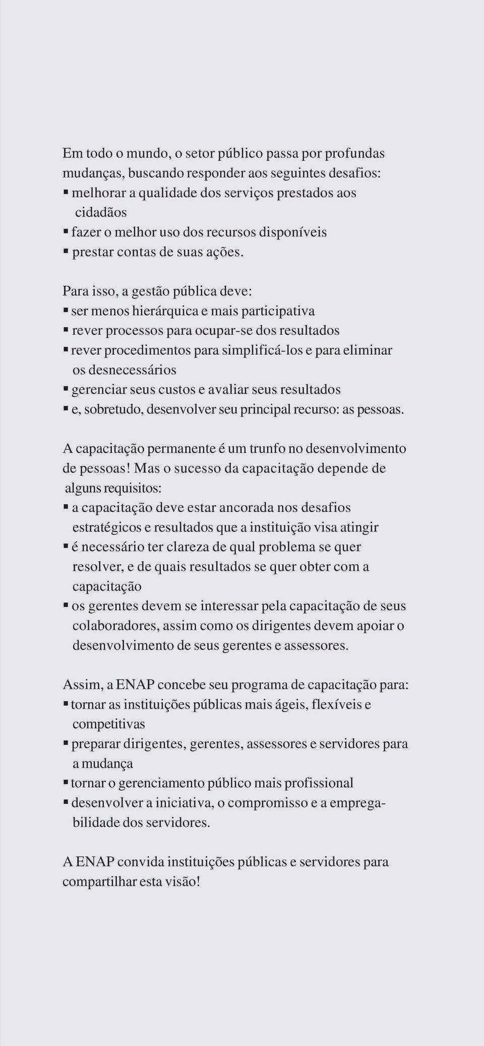 Para isso, a gestão pública deve: ser menos hierárquica e mais participativa rever processos para ocupar-se dos resultados rever procedimentos para simplificá-los e para eliminar os desnecessários