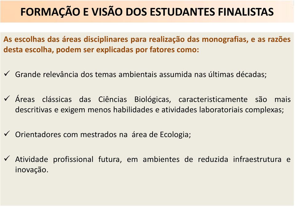 clássicas das Ciências Biológicas, caracteristicamente são mais descritivas e exigem menos habilidades e atividades laboratoriais