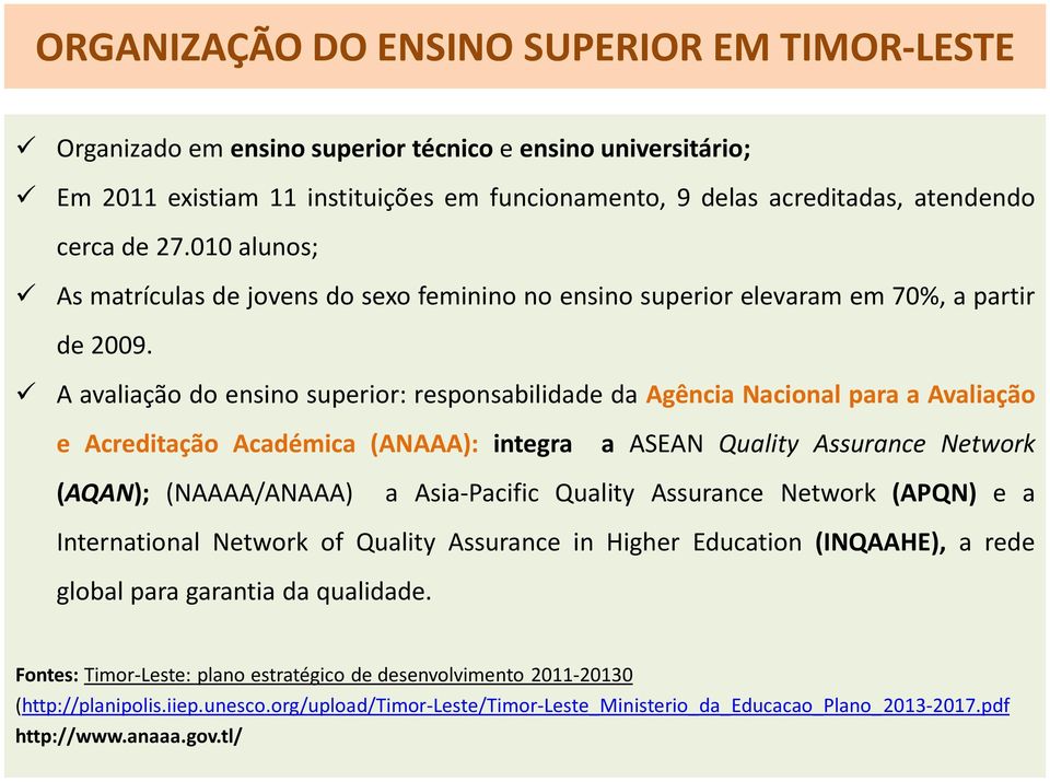 A avaliação do ensino superior: responsabilidade da Agência Nacional para a Avaliação e Acreditação Académica (ANAAA): integra a ASEAN Quality Assurance Network (AQAN); (NAAAA/ANAAA) a Asia-Pacific