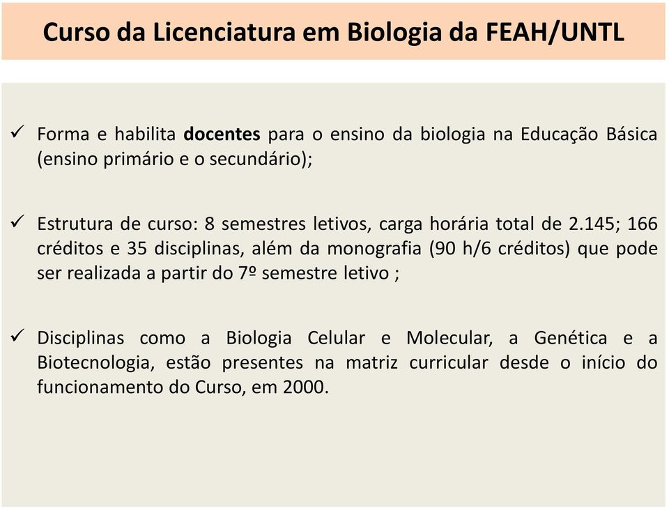 145; 166 créditos e 35 disciplinas, além da monografia (90 h/6 créditos) que pode ser realizada a partir do 7º semestre letivo ;