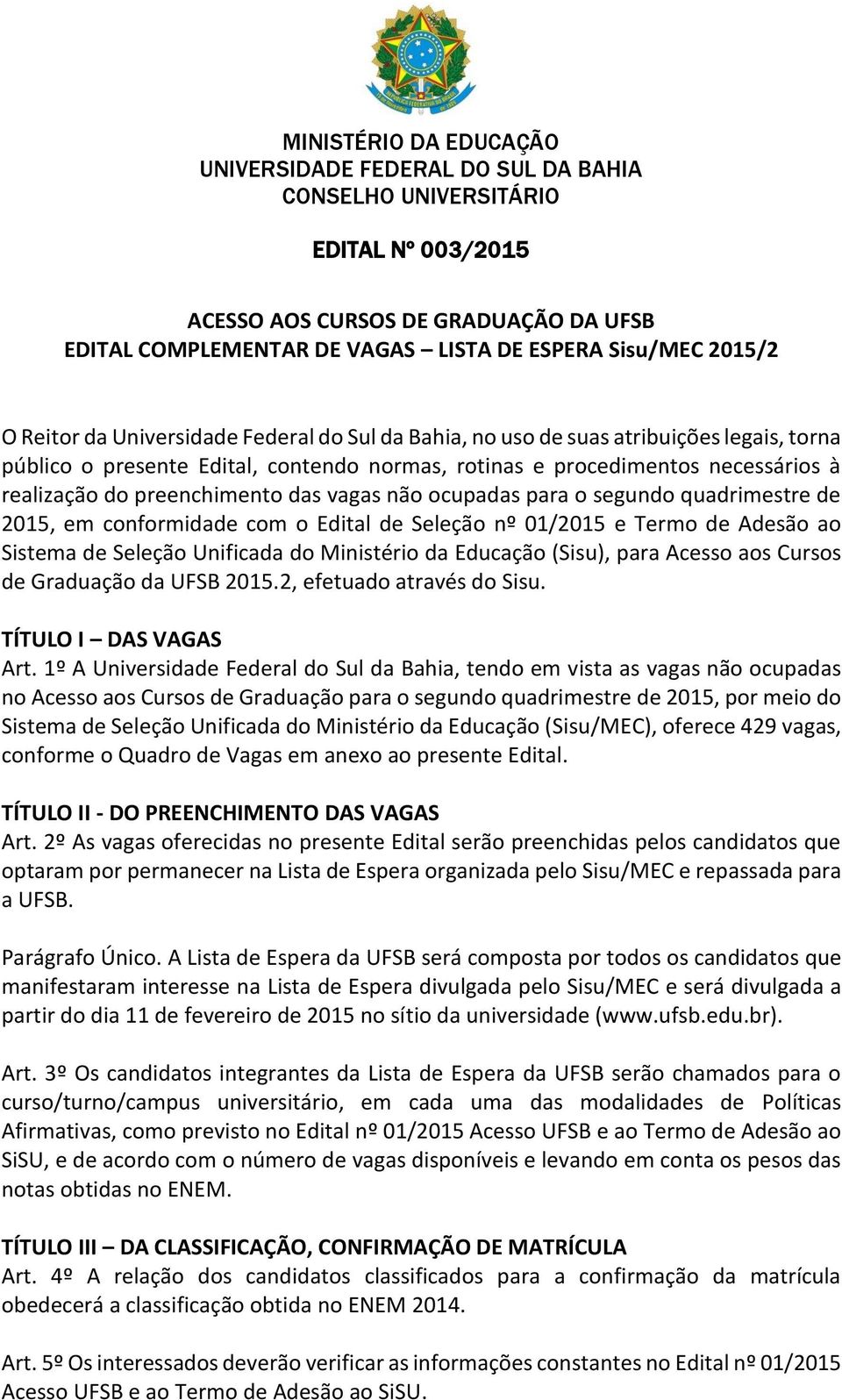 preenchimento das vagas não ocupadas para o segundo quadrimestre de 2015, em conformidade com o Edital de Seleção nº 01/2015 e Termo de Adesão ao Sistema de Seleção Unificada do Ministério da