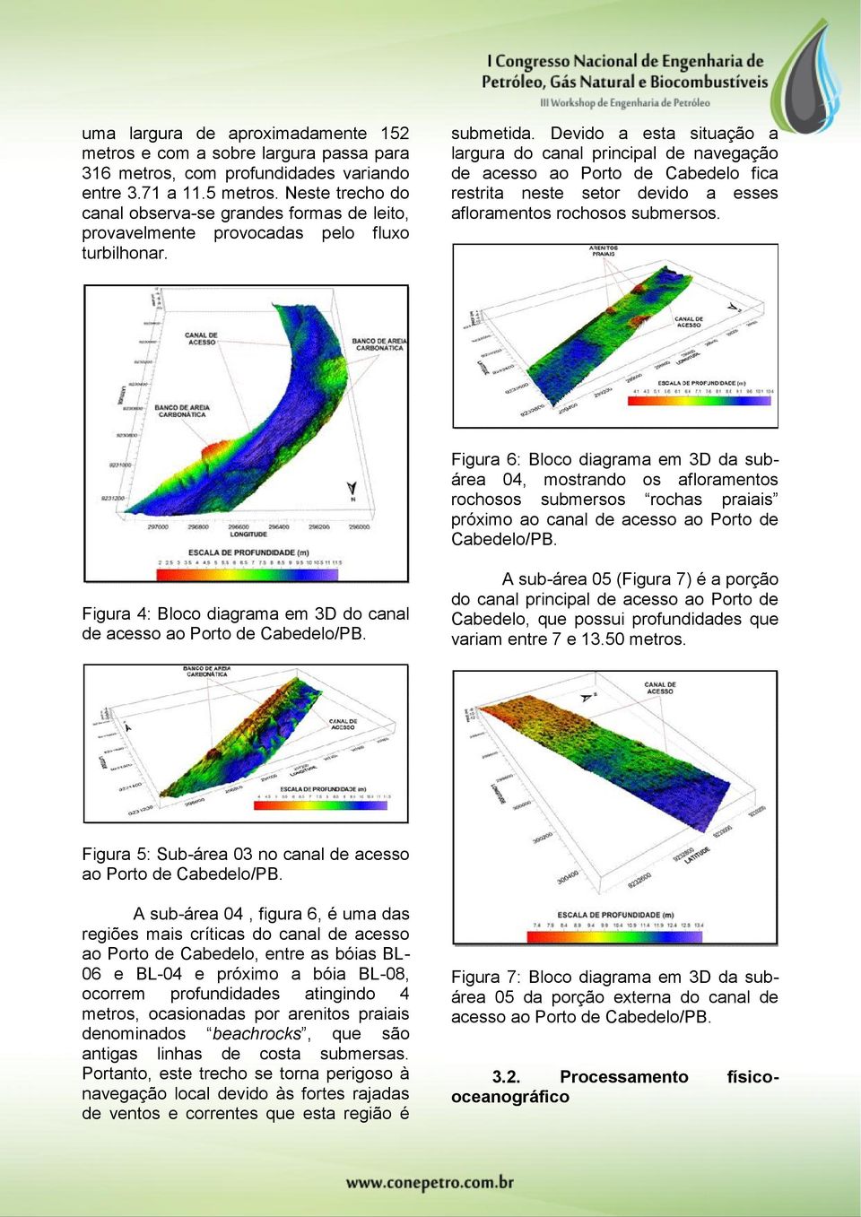 Devido a esta situação a largura do canal principal de navegação de acesso ao Porto de Cabedelo fica restrita neste setor devido a esses afloramentos rochosos submersos.