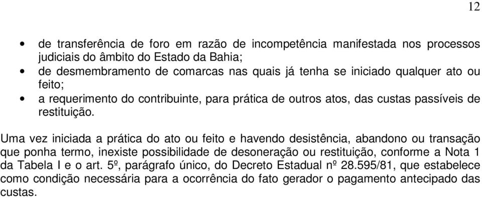 Uma vez iniciada a prática do ato ou feito e havendo desistência, abandono ou transação que ponha termo, inexiste possibilidade de desoneração ou restituição,