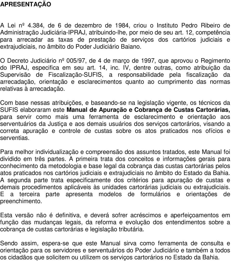 O Decreto Judiciário nº 005/97, de 4 de março de 1997, que aprovou o Regimento do IPRAJ, especifica em seu art. 14, inc.