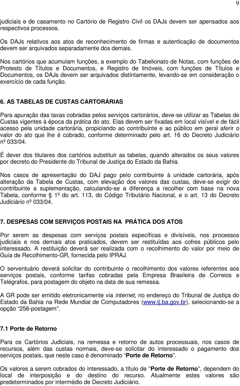 Nos cartórios que acumulam funções, a exemplo do Tabelionato de Notas, com funções de Protesto de Títulos e Documentos, e Registro de Imóveis, com funções de Títulos e Documentos, os DAJs devem ser