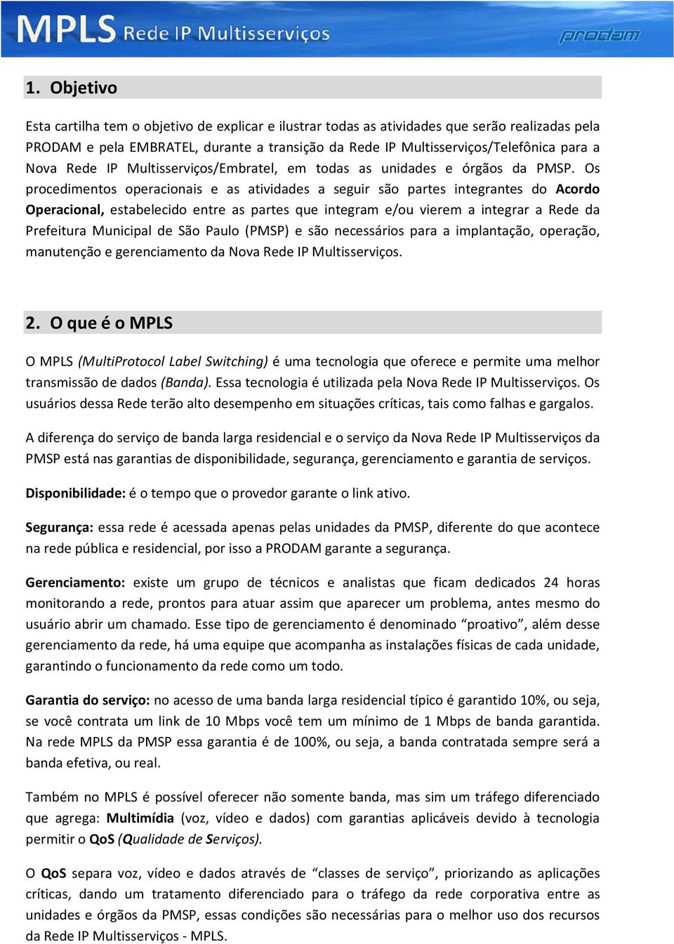 Os procedimentos operacionais e as atividades a seguir são partes integrantes do Acordo Operacional, estabelecido entre as partes que integram e/ou vierem a integrar a Rede da Prefeitura Municipal de