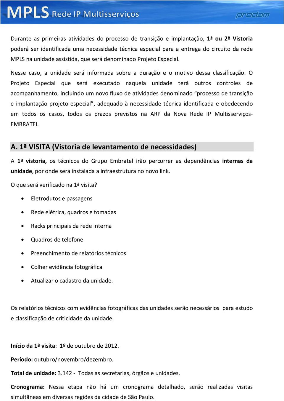 O Projeto Especial que será executado naquela unidade terá outros controles de acompanhamento, incluindo um novo fluxo de atividades denominado processo de transição e implantação projeto especial,