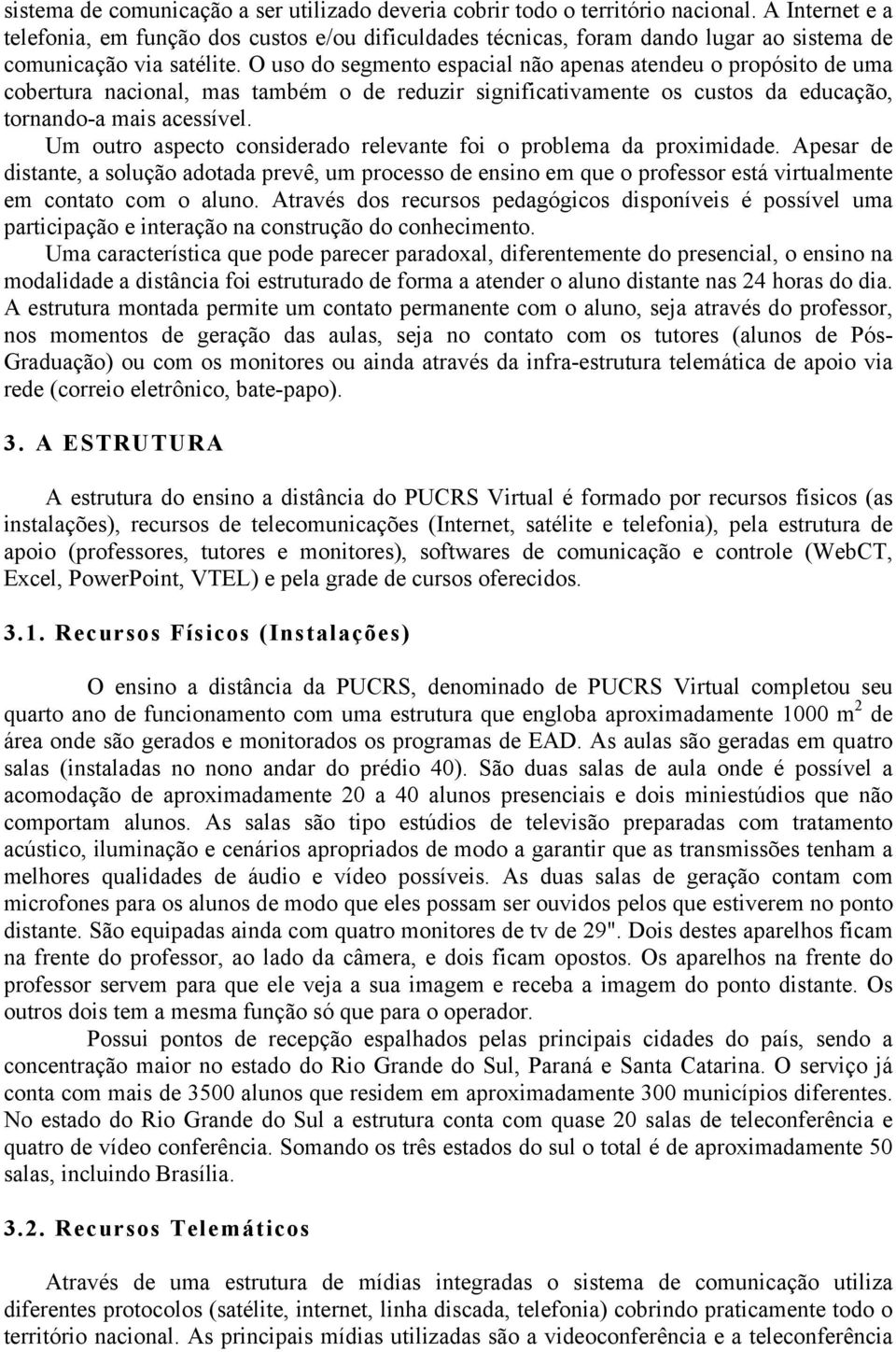 O uso do segmento espacial não apenas atendeu o propósito de uma cobertura nacional, mas também o de reduzir significativamente os custos da educação, tornando-a mais acessível.