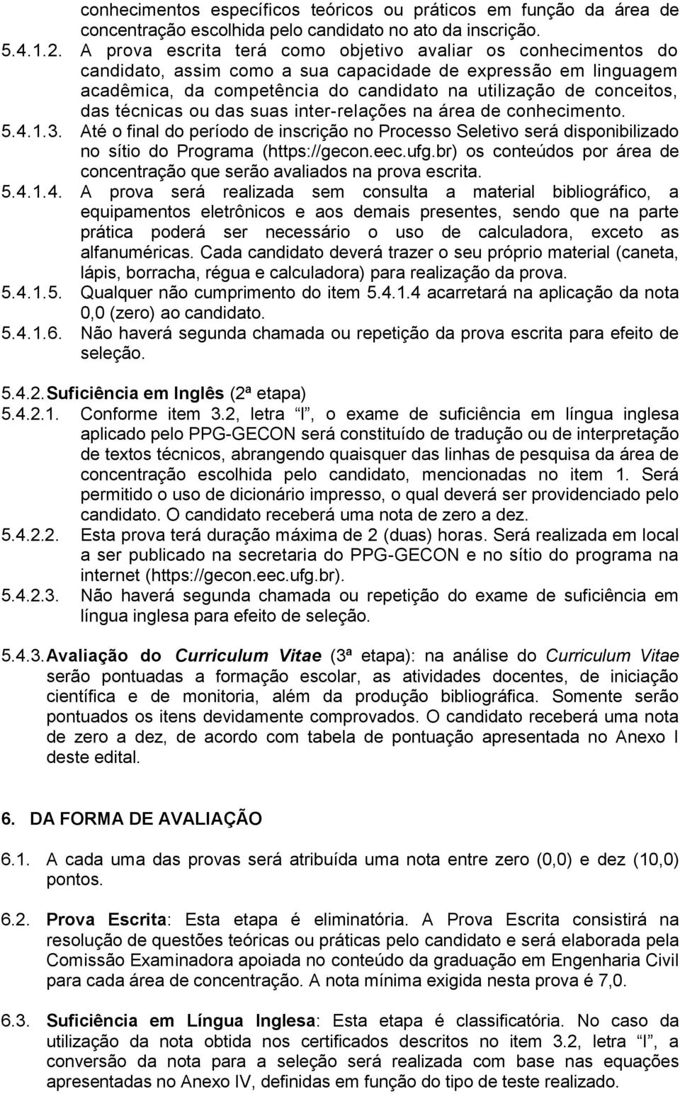 técnicas ou das suas inter-relações na área de conhecimento. 5.4.1.3. Até o final do período de inscrição no Processo Seletivo será disponibilizado no sítio do Programa (https://gecon.eec.ufg.