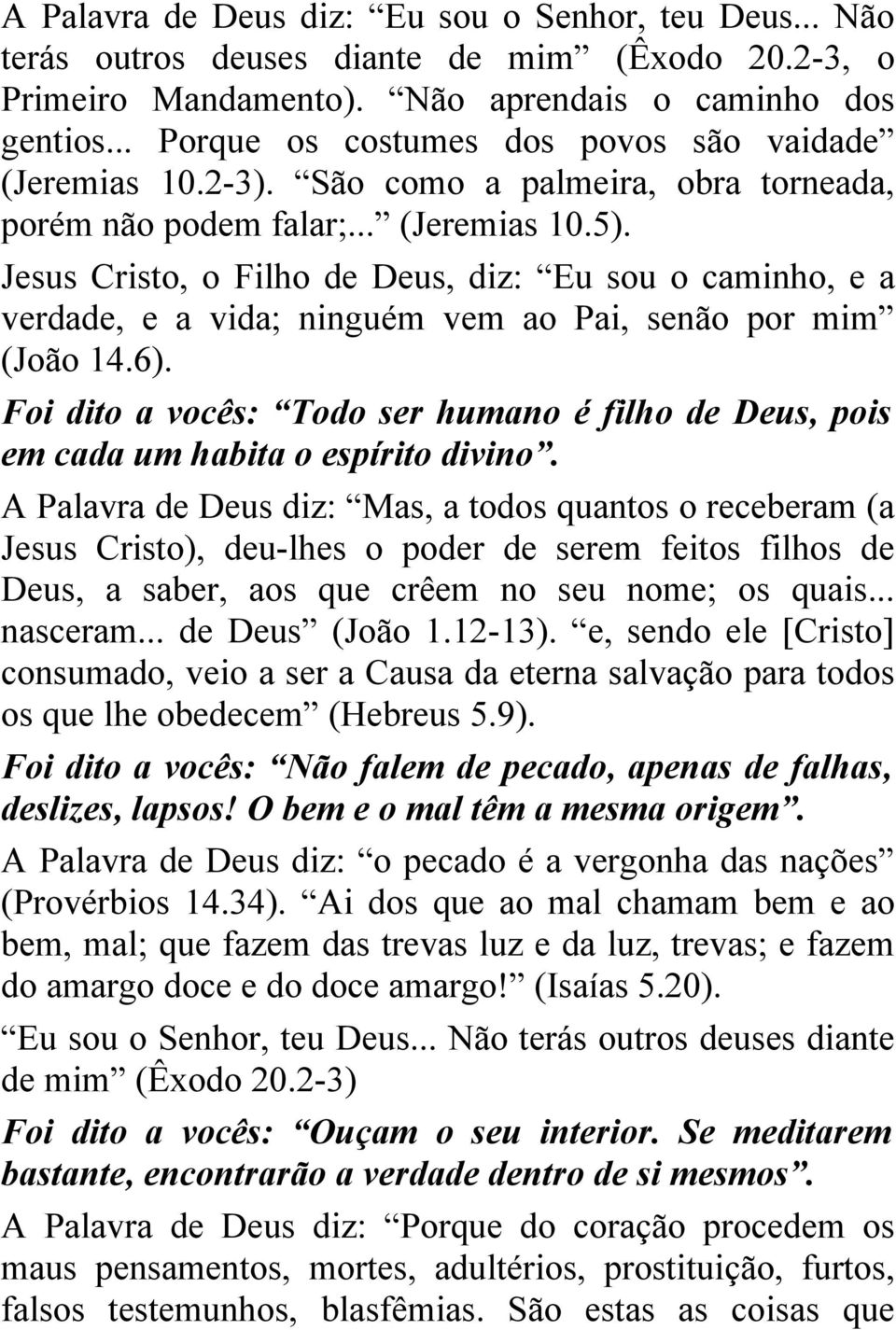 Jesus Cristo, o Filho de Deus, diz: Eu sou o caminho, e a verdade, e a vida; ninguém vem ao Pai, senão por mim (João 14.6).