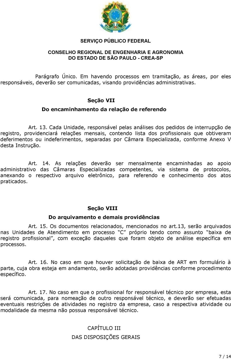 Cada Unidade, responsável pelas análises dos pedidos de interrupção de registro, providenciará relações mensais, contendo lista dos profissionais que obtiveram deferimentos ou indeferimentos,