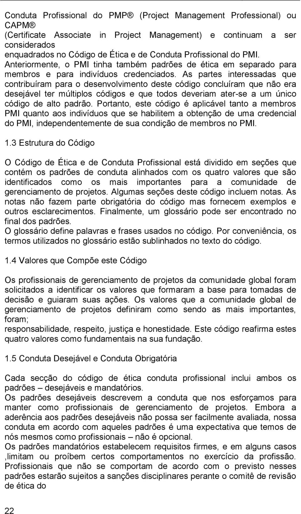 As partes interessadas que contribuíram para o desenvolvimento deste código concluíram que não era desejável ter múltiplos códigos e que todos deveriam ater-se a um único código de alto padrão.