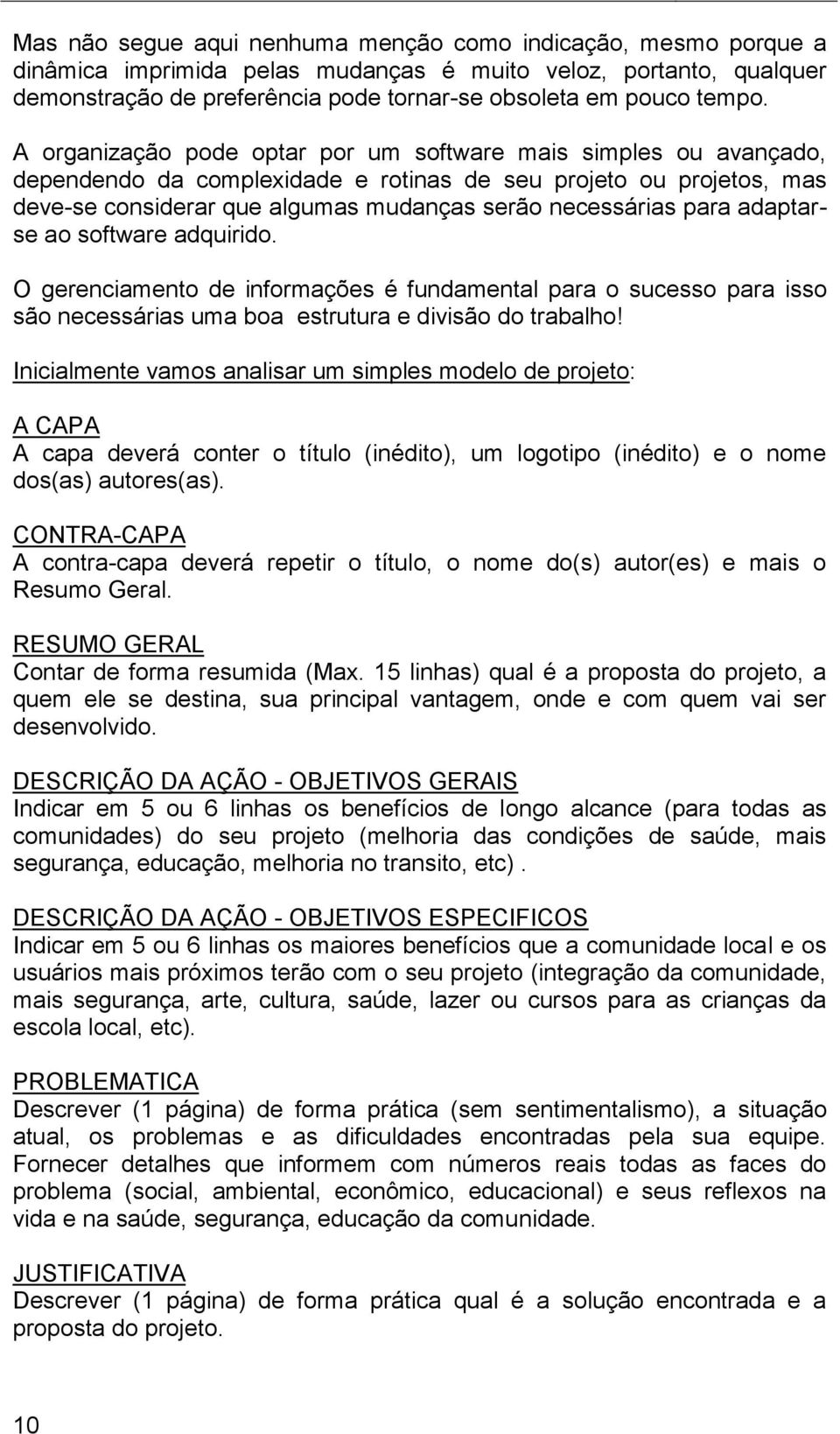 adaptarse ao software adquirido. O gerenciamento de informações é fundamental para o sucesso para isso são necessárias uma boa estrutura e divisão do trabalho!