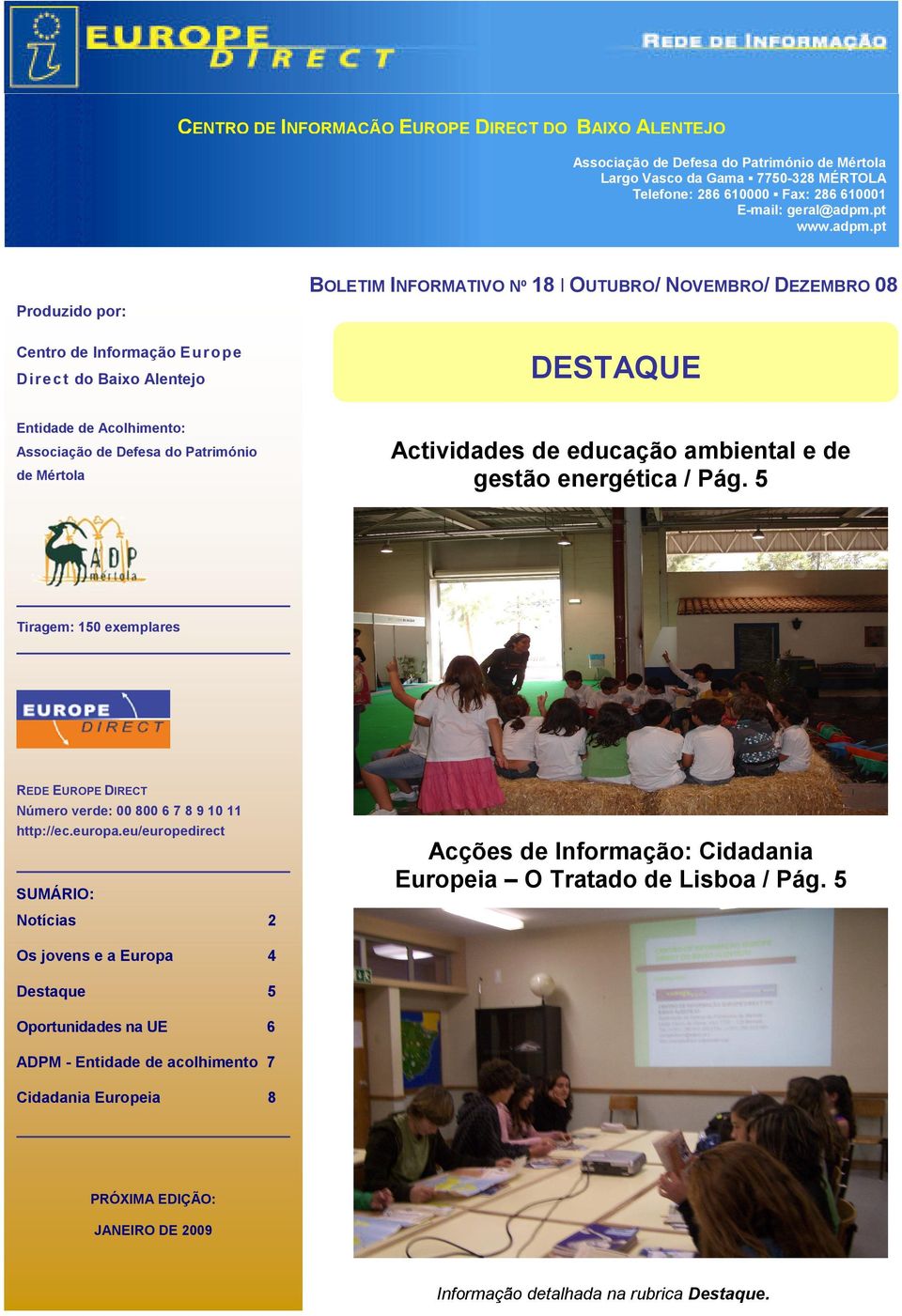 educação ambiental e de gestão energética / Pág. 5 Associação de Defesa do Património de Mértola Tiragem: 150 exemplares REDE EUROPE DIRECT Número verde: 00 800 6 7 8 9 10 11 http://ec.europa.