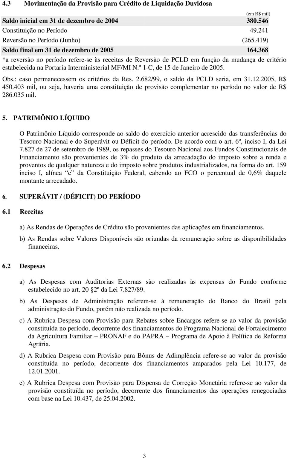 º 1-C, de 15 de Janeiro de 2005. Obs.: caso permanecessem os critérios da Res. 2.682/99, o saldo da PCLD seria, em 31.12.2005, R$ 450.