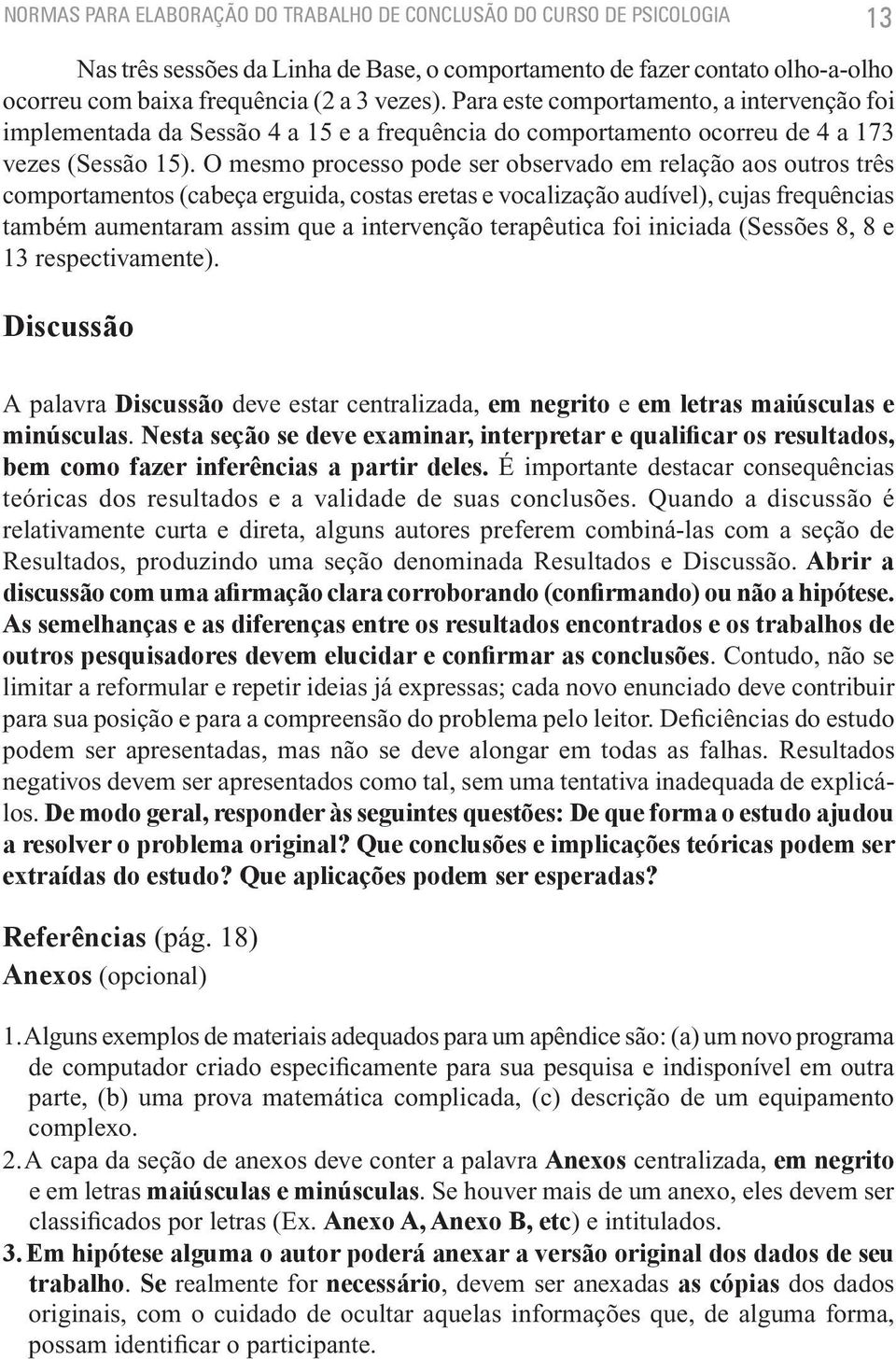 O mesmo processo pode ser observado em relação aos outros três comportamentos (cabeça erguida, costas eretas e vocalização audível), cujas frequências também aumentaram assim que a intervenção