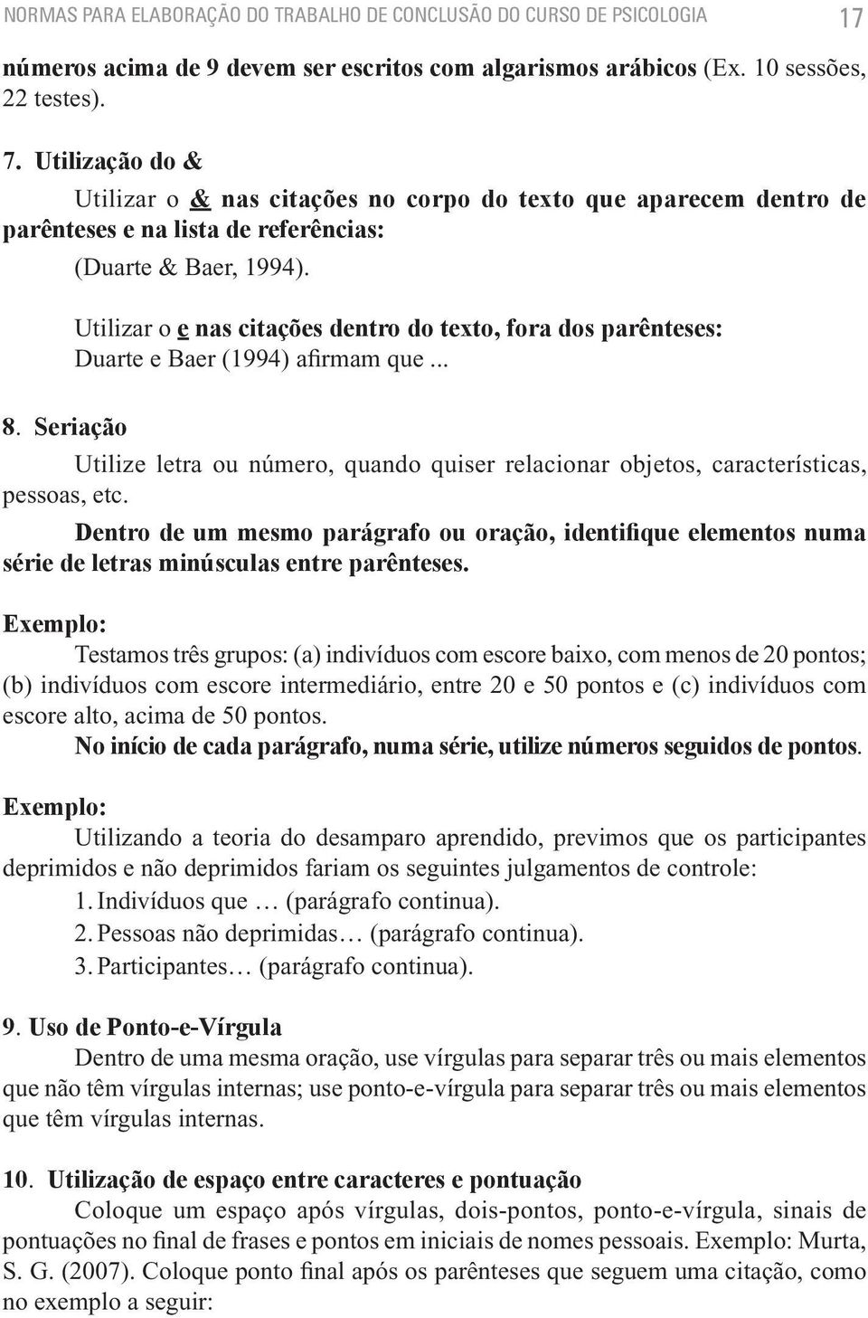 Utilizar o e nas citações dentro do texto, fora dos parênteses: Duarte e Baer (1994) afirmam que... 8.