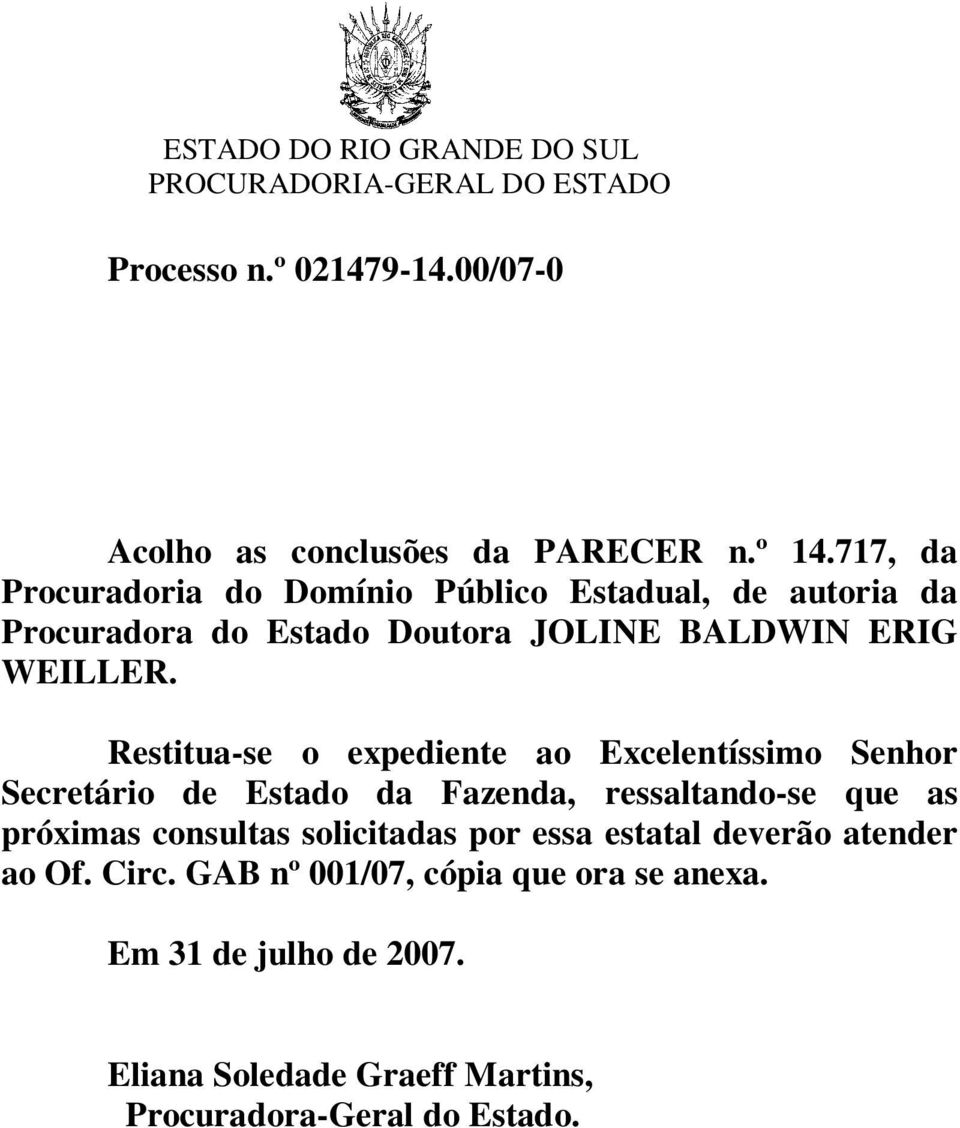 Restitua-se o expediente ao Excelentíssimo Senhor Secretário de Estado da Fazenda, ressaltando-se que as próximas consultas