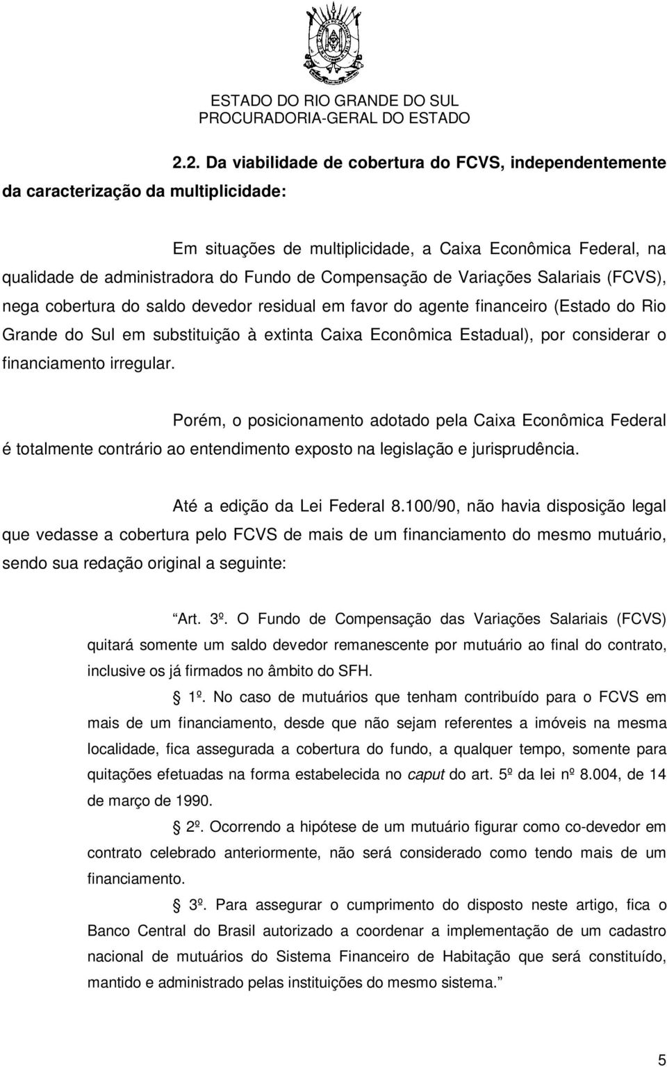 (FCVS), nega cobertura do saldo devedor residual em favor do agente financeiro (Estado do Rio Grande do Sul em substituição à extinta Caixa Econômica Estadual), por considerar o financiamento