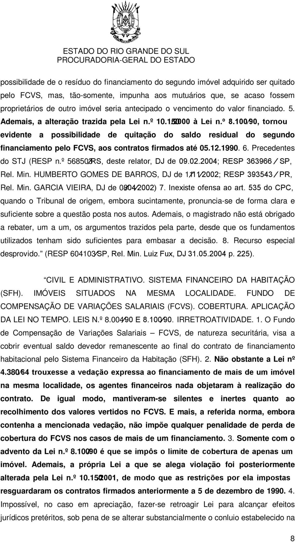 100 90, tornou evidente a possibilidade de quitação do saldo residual do segundo financiamento pelo FCVS, aos contratos firmados até 05.12.1990. 6. Precedentes do STJ (RESP n.