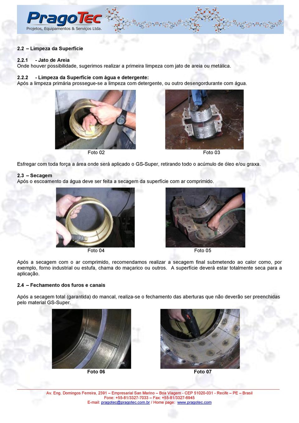 3 Secagem Após o escoamento da água deve ser feita a secagem da superfície com ar comprimido.