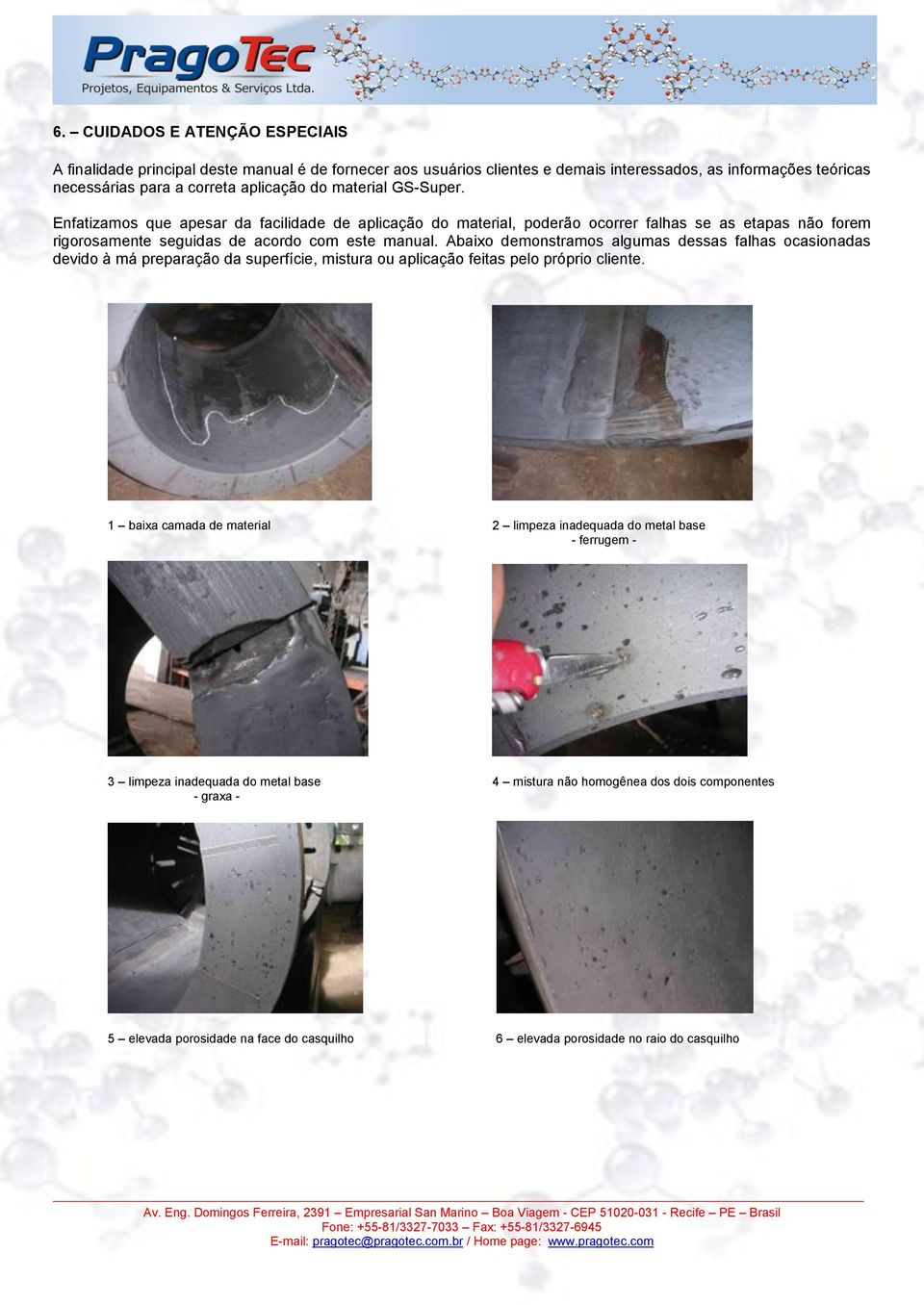 Abaixo demonstramos algumas dessas falhas ocasionadas devido à má preparação da superfície, mistura ou aplicação feitas pelo próprio cliente.