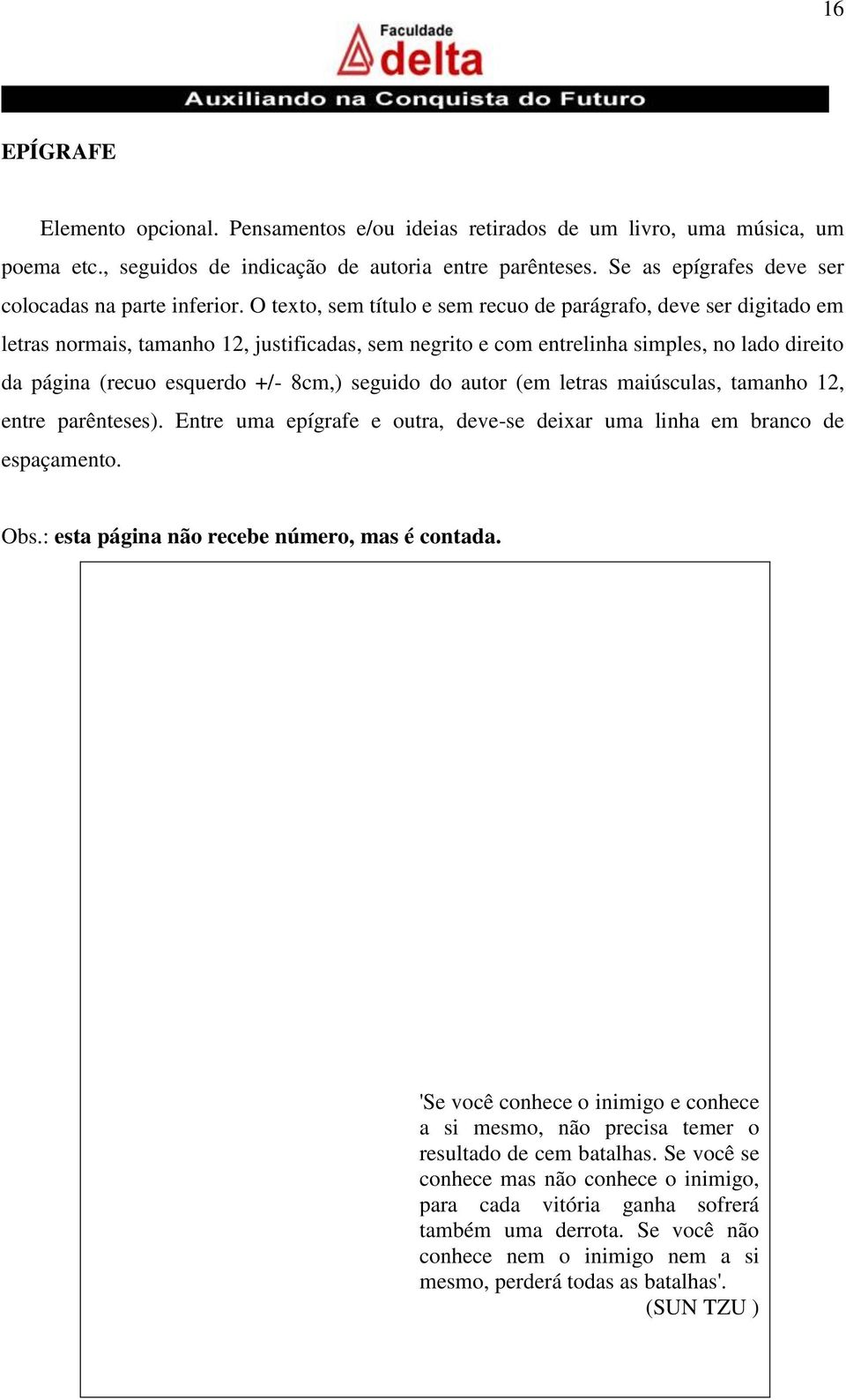 O texto, sem título e sem recuo de parágrafo, deve ser digitado em letras normais, tamanho 12, justificadas, sem negrito e com entrelinha simples, no lado direito da página (recuo esquerdo +/- 8cm,)