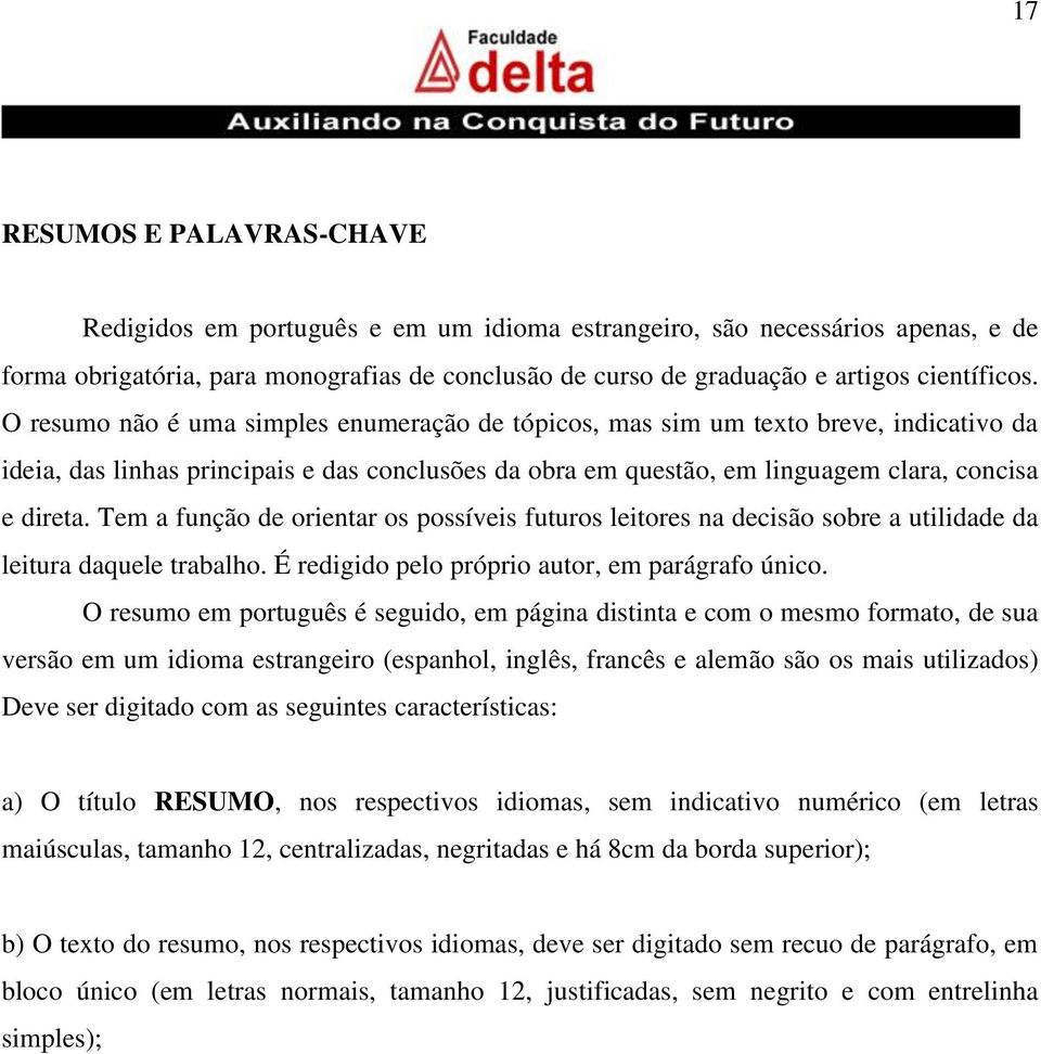 O resumo não é uma simples enumeração de tópicos, mas sim um texto breve, indicativo da ideia, das linhas principais e das conclusões da obra em questão, em linguagem clara, concisa e direta.