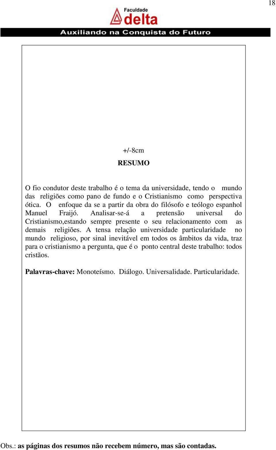 Analisar-se-á a pretensão universal do Cristianismo,estando sempre presente o seu relacionamento com as demais religiões.