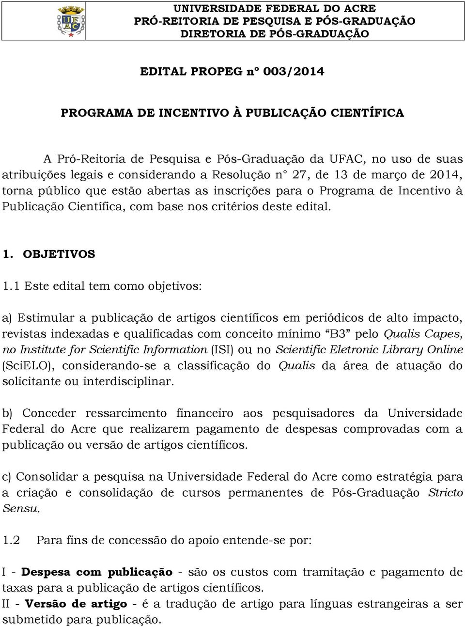 1 Este edital tem como objetivos: a) Estimular a publicação de artigos científicos em periódicos de alto impacto, revistas indexadas e qualificadas com conceito mínimo B3 pelo Qualis Capes, no