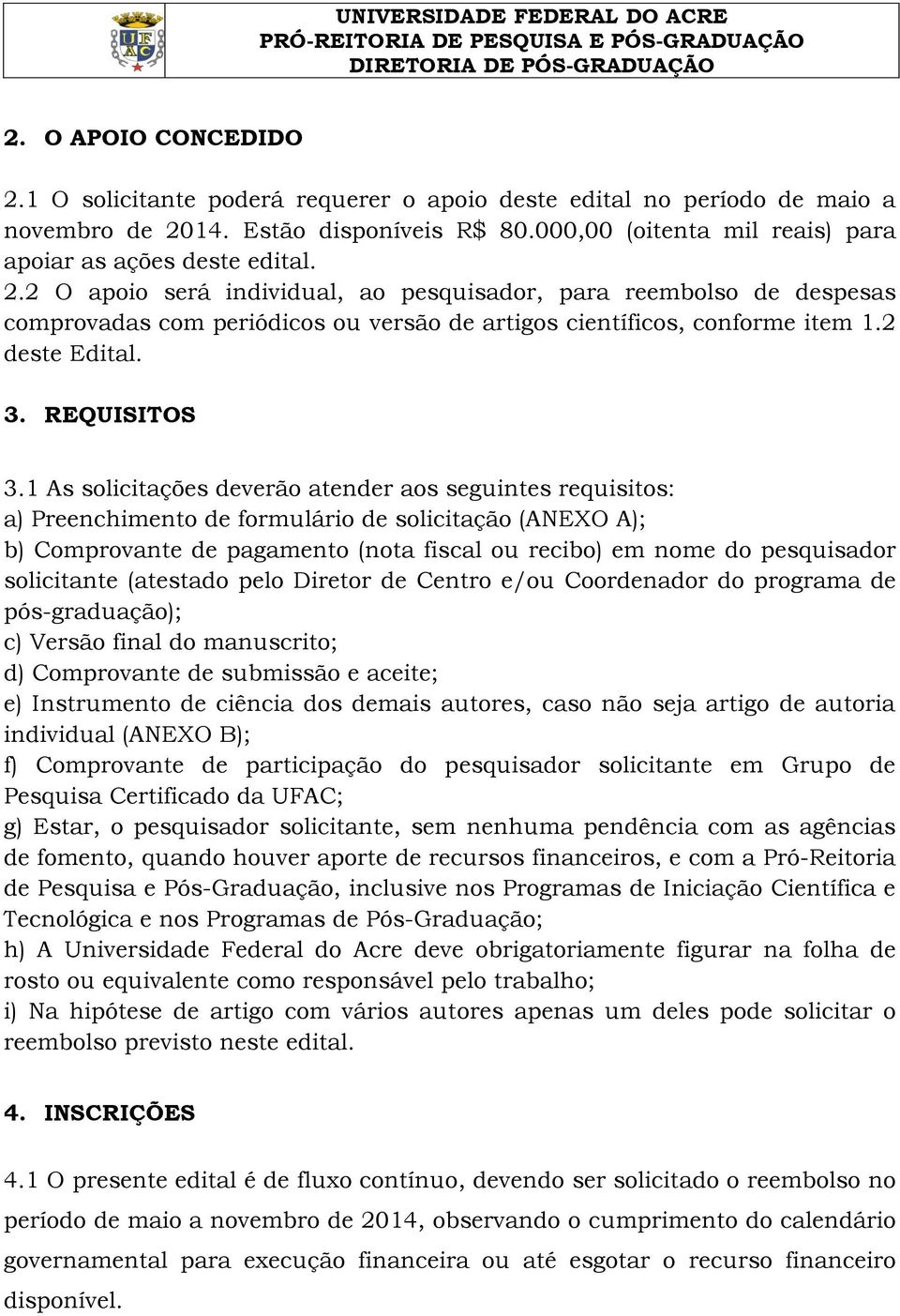 1 As solicitações deverão atender aos seguintes requisitos: a) Preenchimento de formulário de solicitação (ANEXO A); b) Comprovante de pagamento (nota fiscal ou recibo) em nome do pesquisador