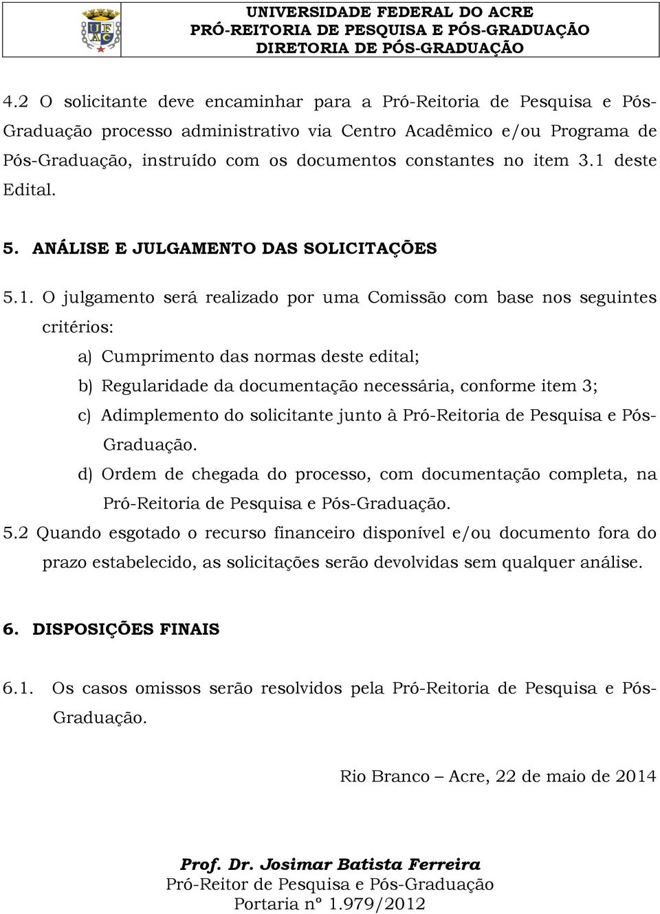 deste Edital. 5. ANÁLISE E JULGAMENTO DAS SOLICITAÇÕES 5.1.