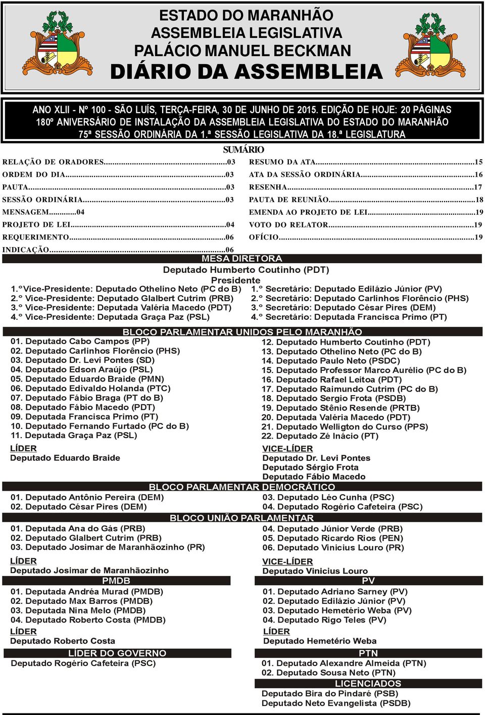 ..03 ORDEM DO DIA...03 PAUTA...03 SESSÃO ORDINÁRIA...03 MENSAGEM...04 PROJETO DE LEI...04 REQUERIMENTO...06 01. Deputado Cabo Campos (PP) 02. Deputado Carlinhos Florêncio (PHS) 03. Deputado Dr.