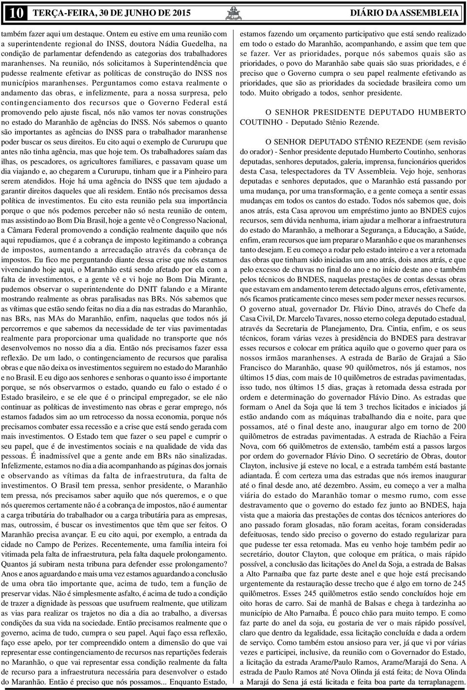 Na reunião, nós solicitamos à Superintendência que pudesse realmente efetivar as políticas de construção do INSS nos municípios maranhenses.