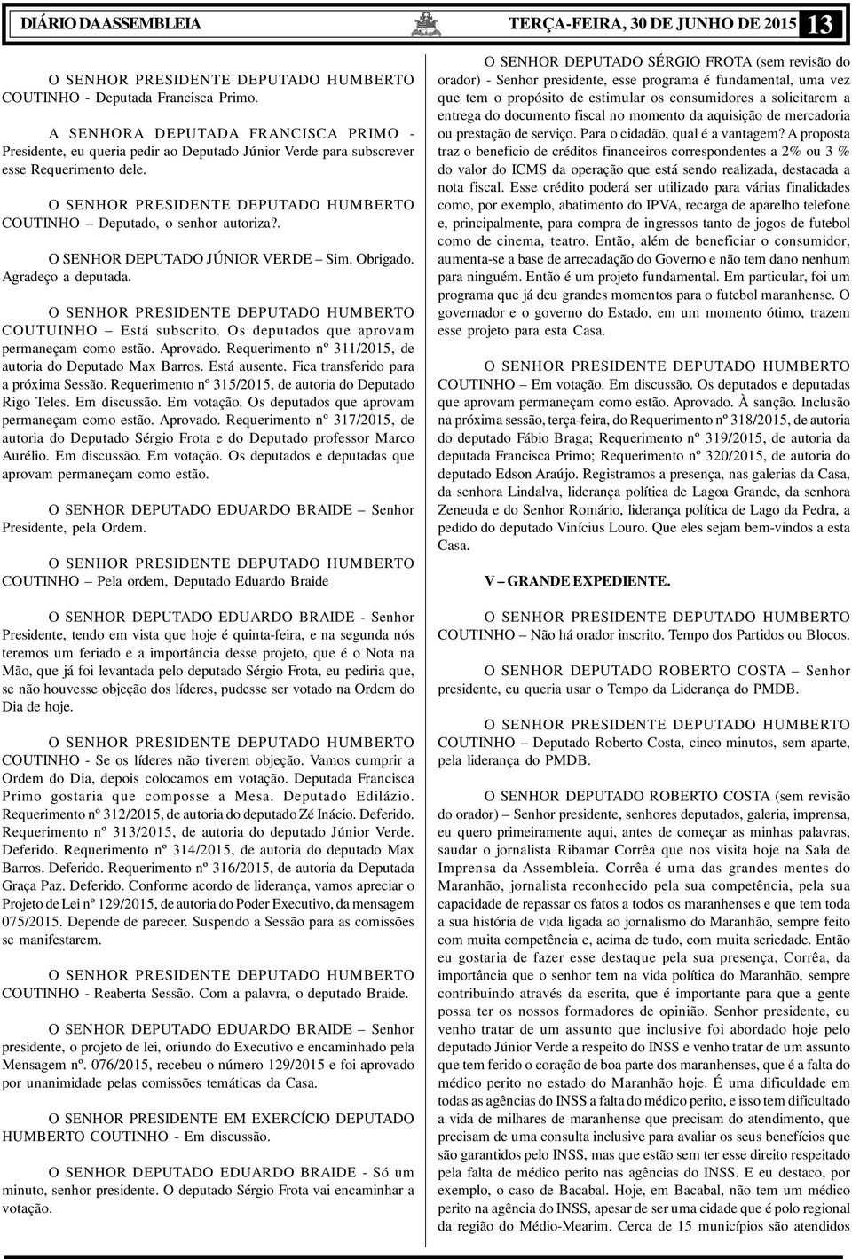 . O SENHOR DEPUTADO JÚNIOR VERDE Sim. Obrigado. Agradeço a deputada. COUTUINHO Está subscrito. Os deputados que aprovam permaneçam como estão. Aprovado.