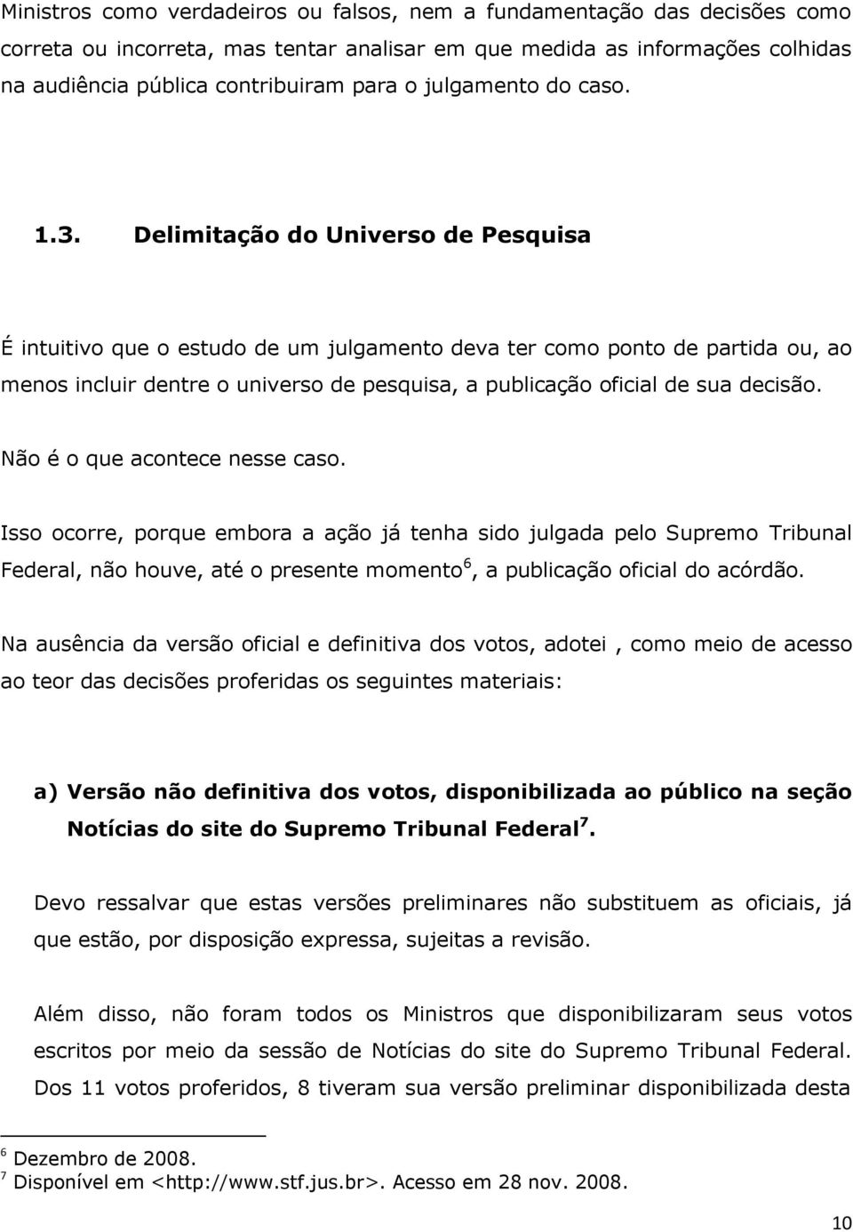 Delimitação do Universo de Pesquisa É intuitivo que o estudo de um julgamento deva ter como ponto de partida ou, ao menos incluir dentre o universo de pesquisa, a publicação oficial de sua decisão.