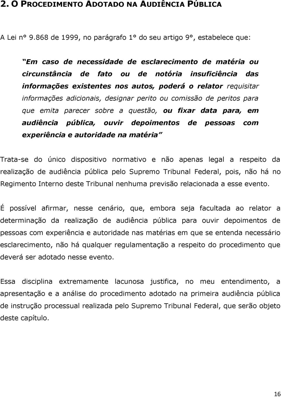 autos, poderá o relator requisitar informações adicionais, designar perito ou comissão de peritos para que emita parecer sobre a questão, ou fixar data para, em audiência pública, ouvir depoimentos