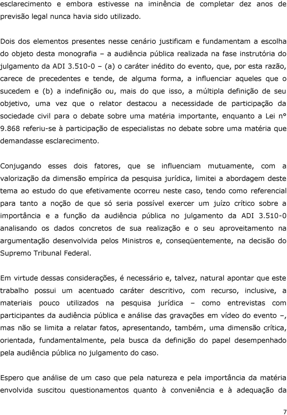 510-0 (a) o caráter inédito do evento, que, por esta razão, carece de precedentes e tende, de alguma forma, a influenciar aqueles que o sucedem e (b) a indefinição ou, mais do que isso, a múltipla