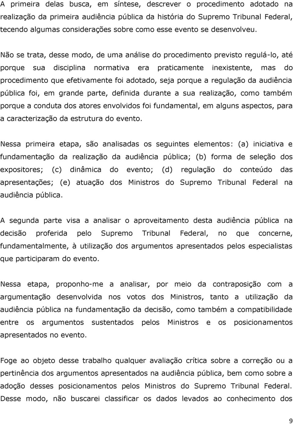 Não se trata, desse modo, de uma análise do procedimento previsto regulá-lo, até porque sua disciplina normativa era praticamente inexistente, mas do procedimento que efetivamente foi adotado, seja